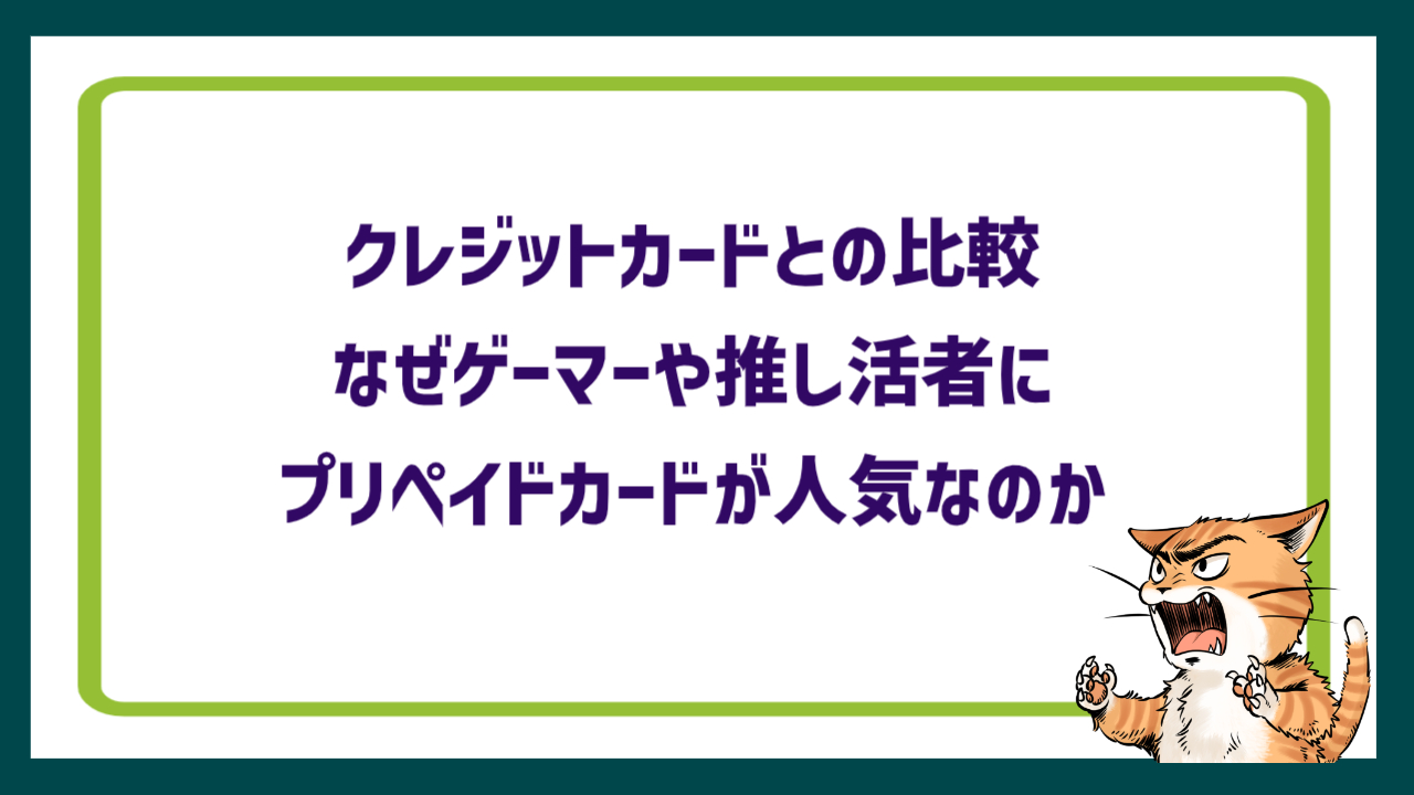 クレジットカードとの比較：なぜゲーマーや推し活者にプリペイドカードが人気なのか