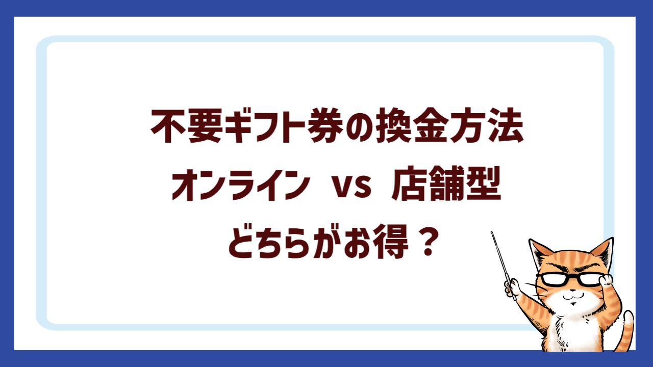 不要ギフト券の換金方法｜オンライン vs 店舗型どちらがお得？